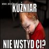 Nie wstyd! Bo wstydzi się za mnie żona w domu