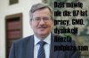 Głosuję na BRONKA!!! Mam dość pracy do 67 lat 