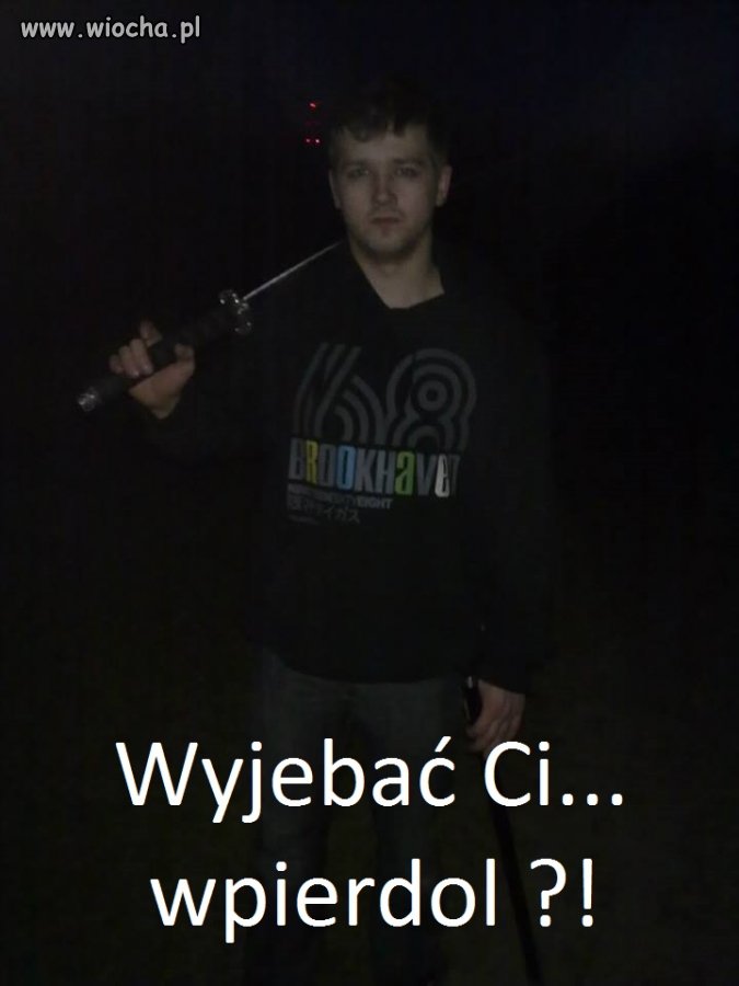 Wy*ebać Ci wpie*dol ?!