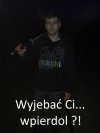 Wy*ebać Ci wpie*dol ?!