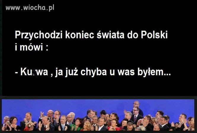 Przychodzi koniec świata do POlski.