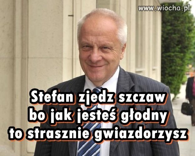 "O większego trudno zucha, Jak był Stefek..."