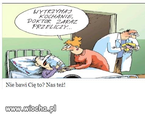 Wytrzymaj kochanie doktor zaraz przeliczy.