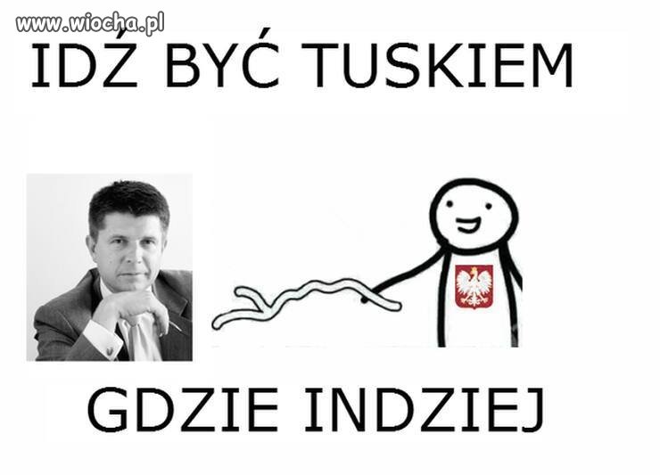 Idź być Tuskiem Gdzie indziej ...