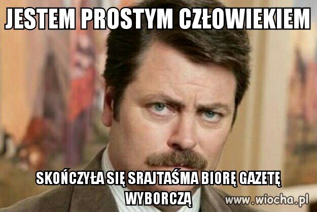 Jestem prostym człowiekiem ...