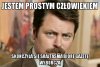 Jestem prostym człowiekiem ...