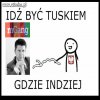 Idź być Tuskiem gdzie indziej
