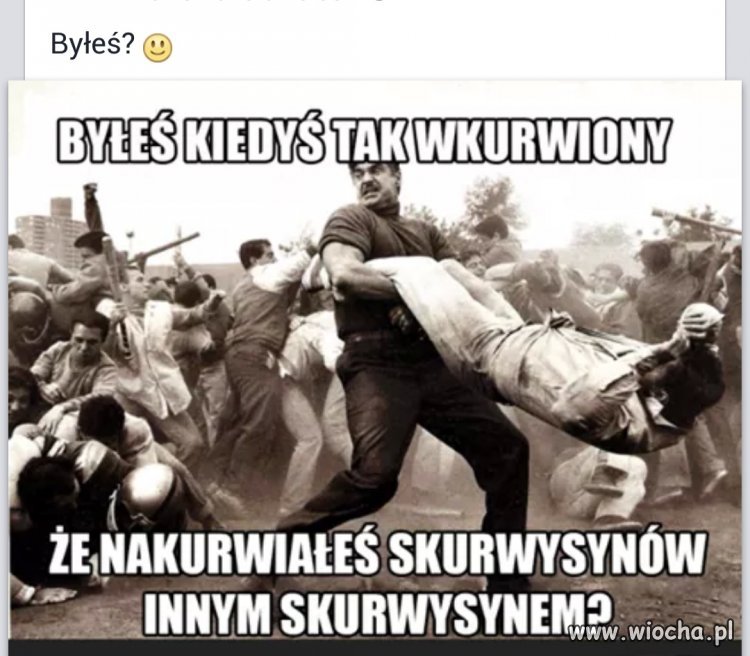 Byłeś kiedyś tak wk*rwiony?