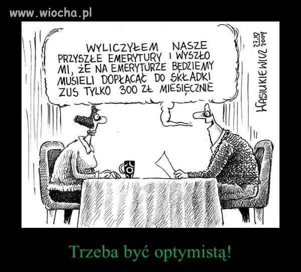Trzeba być optymistą .