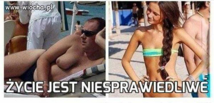 Życie jest niesprawiedliwe.