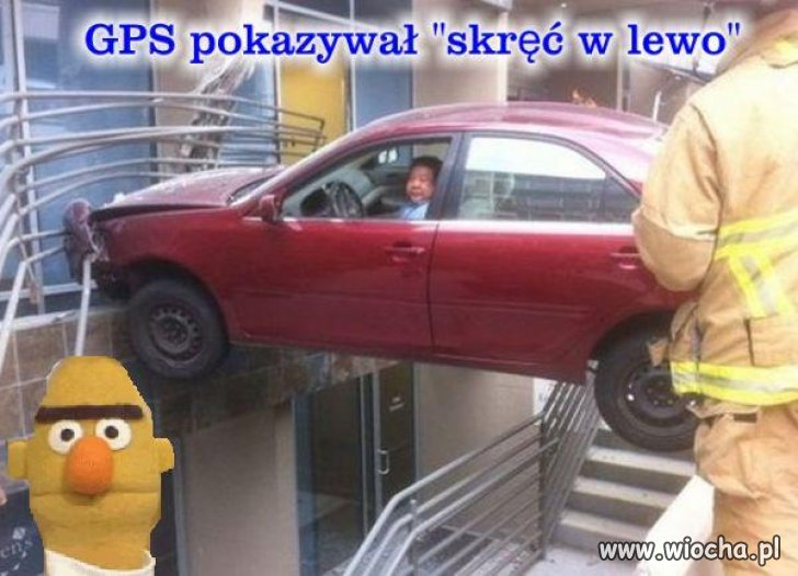 Bo ten głupi GPS ...