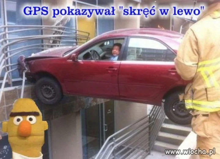 Bo ten głupi GPS ...
