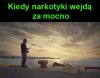 Kiedy narkotyki wejdą za mocno