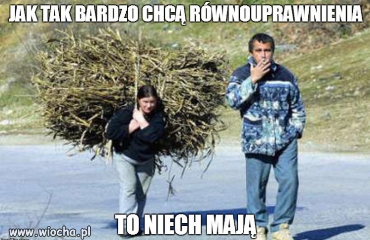 Czasem mam wrażenie że dla kobiet równouprawnienie 