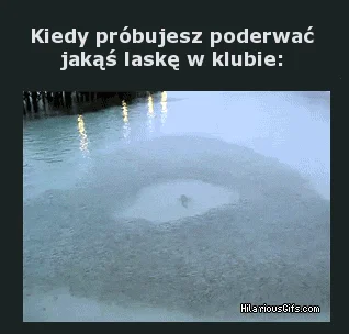 Kiedy próbujesz poderwać jakąś laskę w klubie 