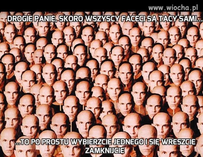 Drogie Panie, skoro wszyscy faceci są tacy sami...