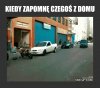 Kiedy zapomnisz czegoś z domu 