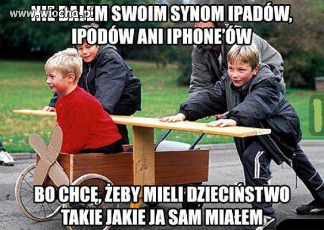 Takiego dzieciństwa jak my mieliśmy już nie będą