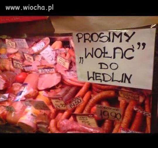 Wołać do wędlin? 