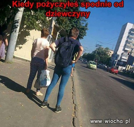 Kiedy pożyczyłeś spodnie od siostry