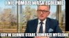 I nie pomoże wąsa zgolenie gdy...