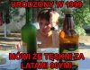 A kto nie tęskni?!