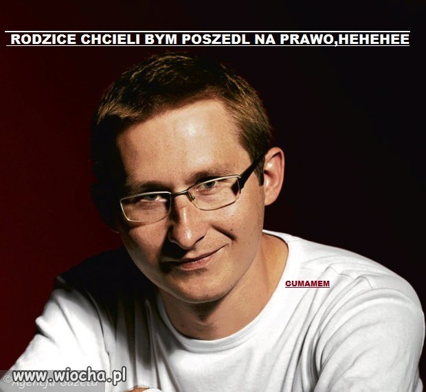 Idź może na medycynę, albo na prawo 