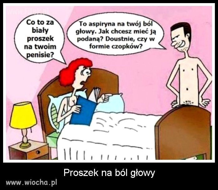 Już mu nie powie że ją głowa boli 