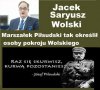 Słowa Piłsudskiego pasują do opisu Saryusz-Wolskiego