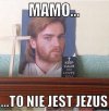 Powtarzam Jezus był podobny do dzisiejszych