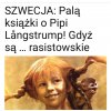 Aż w końcu zaczna palić samych szwedów!