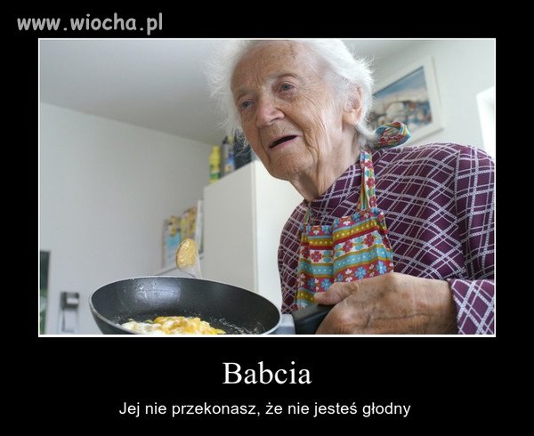 Babcia zawsze Ci przyszykuje i zadba, aby było jak najlepiej