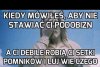 Kiedy mówiłeś, aby nie stawiać ci podobizn 