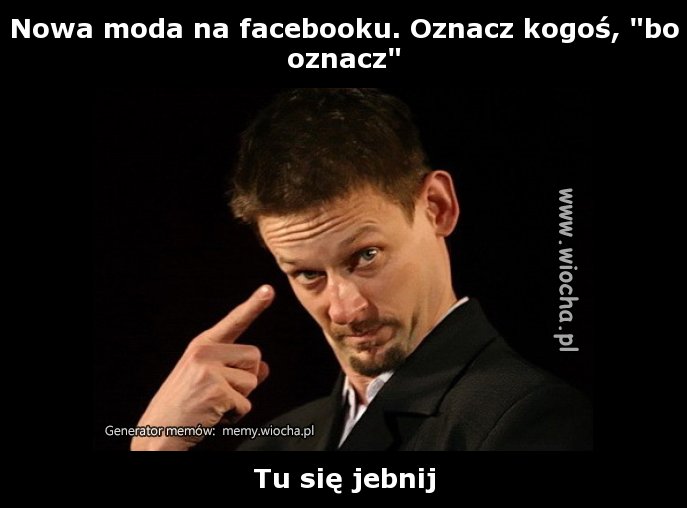 Nowa moda na facebooku. Oznacz kogoś