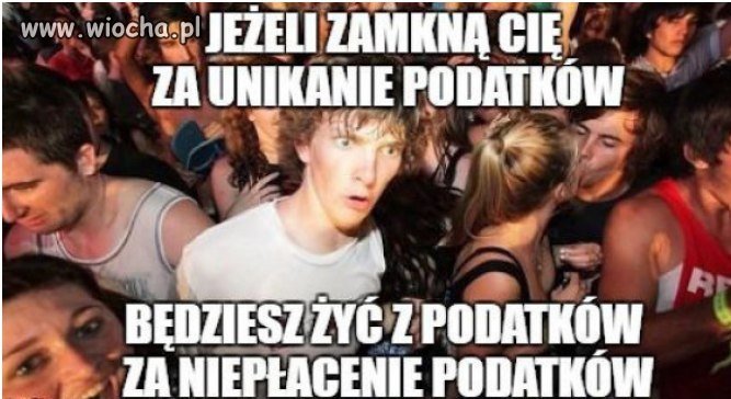 Czemu jesteś bogaty.Bo nie płace podatków.