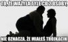 Grube jest piękne