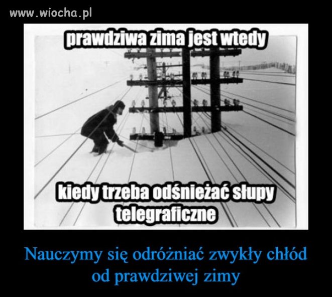 Kiedy słyszę w mediach, że nadciąga prawdziwa zima