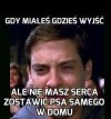 Gdy miałeś gdzieś wyjść