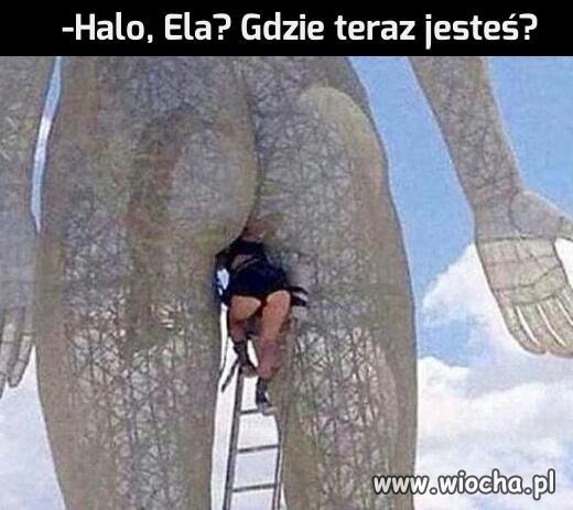 -Halo, Ela! Gdzie teraz jesteś?