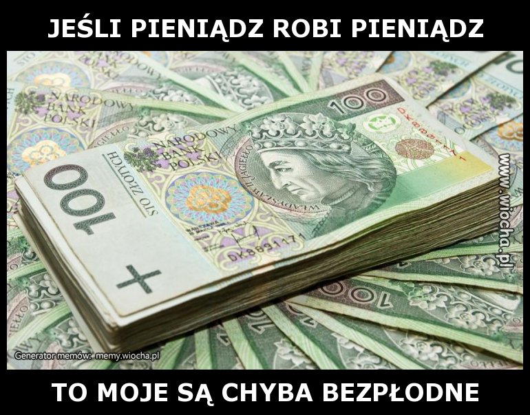 JEŚLI PIENIĄDZ ROBI PIENIĄDZ