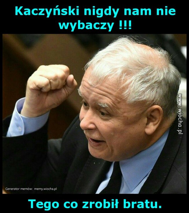 Kaczyński nigdy nam nie wybaczy !!!