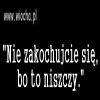Nie zakochujcie się bo to niszczy życie!