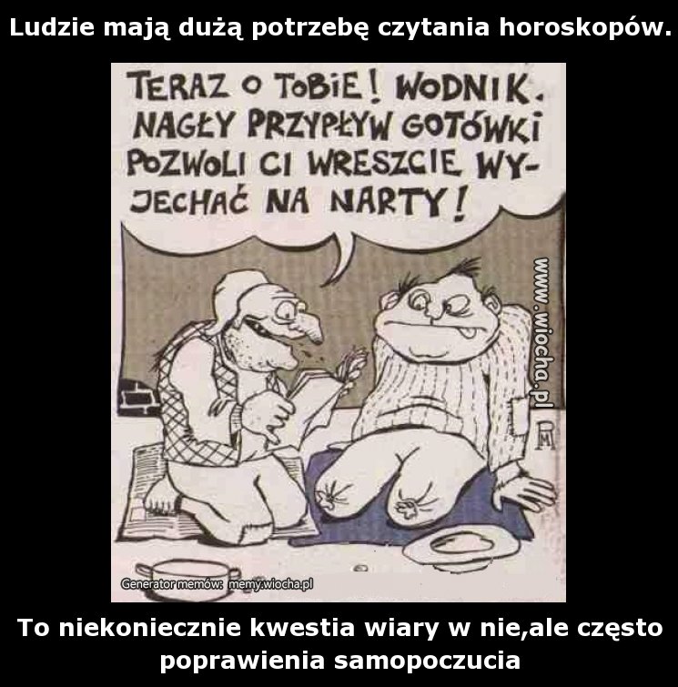 Ludzie mają dużą potrzebę czytania horoskopów. 