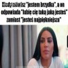 Kiedy mówisz - Jestem Brzydka! Szok! 