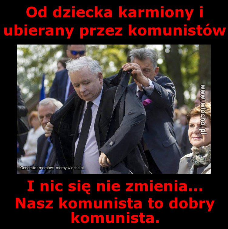 Od dziecka karmiony i ubierany przez komunistów 