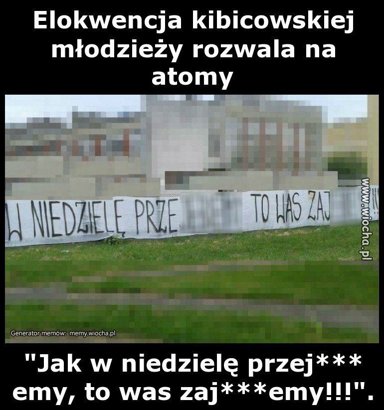 Elokwencja kibicowskiej młodzieży rozwala na atomy