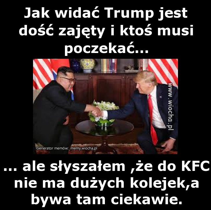 Jak widać Trump jest dość zajęty i ktoś musi