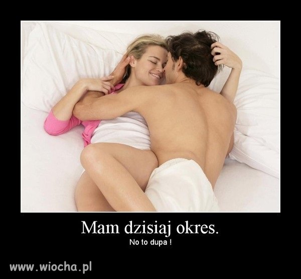 Mam dzisiaj okres...