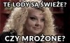 Lody świeże? 