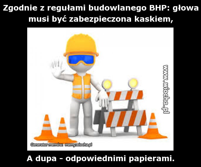Zgodnie z regułami budowlanego BHP: głowa musi być